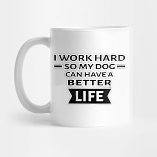 I Work Hard So My Dog Can Have a Better Life - Funny Quote Mug